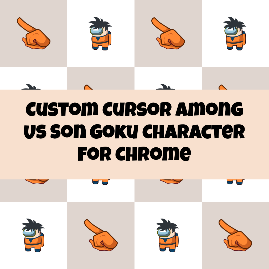 Custom Cursor Among Us Son Goku Character For Chrome